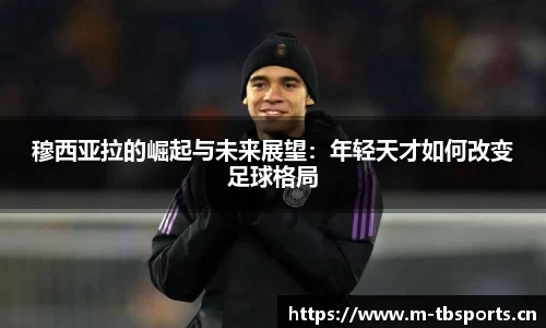 穆西亚拉的崛起与未来展望：年轻天才如何改变足球格局