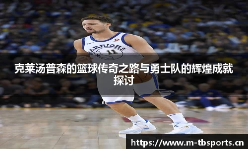 克莱汤普森的篮球传奇之路与勇士队的辉煌成就探讨