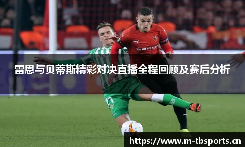 雷恩与贝蒂斯精彩对决直播全程回顾及赛后分析