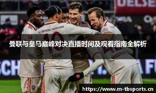 曼联与皇马巅峰对决直播时间及观看指南全解析