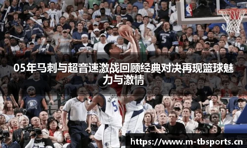 05年马刺与超音速激战回顾经典对决再现篮球魅力与激情