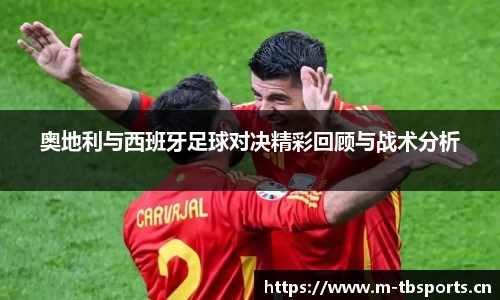 奥地利与西班牙足球对决精彩回顾与战术分析