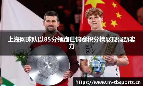 上海网球队以85分领跑世锦赛积分榜展现强劲实力